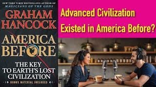 Unearthing Lost Civilizations: America Before by Graham Hancock