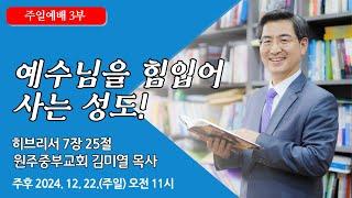 [원주중부교회] 주일3부 | 예수님을 힙임어 사는 성도! – 히 7:25 (241222) | 김미열목사