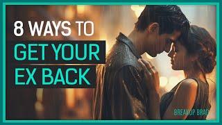 8 PROVEN Tips To Get Your Ex Back FAST