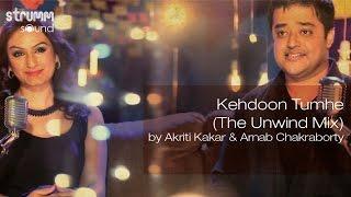 Kehdoon Tumhe (The Unwind Mix) by Akriti Kakar & Arnab Chakraborty