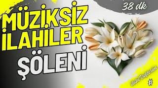 38 DAKİKA MÜZİKSİZ İLAHİ ŞÖLENİ / MÜZİKSİZ İLAHİLER / İLAHİ DEFTERİM