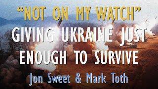 Mark Toth and Jon Sweet - Ukraine Given Enough Weapons to Survive and not Lose War on Biden’s Watch.