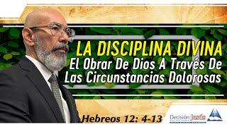 La Disciplina Divina. El obrar de Dios a través de las circunstancias dolorosas. Hebreos 12:4-13