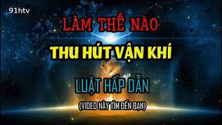 Luật Hấp Dẫn | Làm Thế Nào Để THAY ĐỔI VẬN KHÍ ? (RẤT ĐÚNG) - 91htv