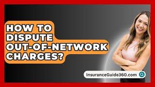 How To Dispute Out-of-network Charges? -  InsuranceGuide360.com