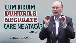 Virgil Neagu - Cum biruim duhurile necurate care ne atacă? | PREDICĂ 2024