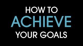 How to achieve your goals