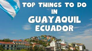 Top Things To Do In Guayaquil, Ecuador!