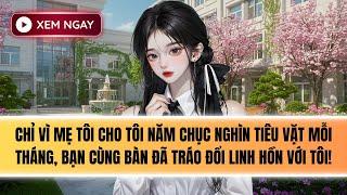 Truyện Audio | BẠN CÙNG BÀN TRÁO ĐỔI LINH HỒN VỚI TÔI [FULL]