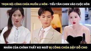 Trọn Bộ: Công Chúa Muốn Li Hôn - Tiểu tâm chen vào cuộc hôn nhân của chính thất ko ngờ bị công chúa