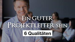 Die 6 Qualitäten eines guten Projektleiters