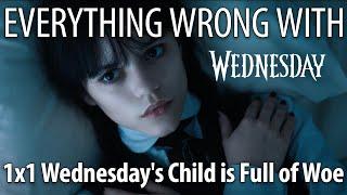 Everything Wrong With Wednesday S1E1 - "Wednesday's Child is Full of Woe"