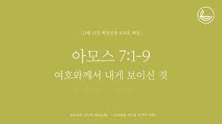 「매일성경」 여호와꼐서 내게 보이신 것 [아모스 7:1-9]