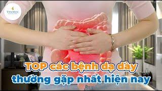 TOP các bệnh dạ dày thường gặp nhất hiện nay