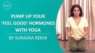 Pump Up your 'Feel Good' Hormones with Yoga   | Sunaina Rekhi