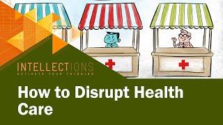 Disrupting the Health Care Industry: Choice Through Competition | Intellections