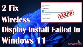 Wireless Display Install Failed In Windows 11 - 2 Fix How To