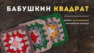 Вяжем бабушкин квадрат без волшебного кольца | Подробный мастер-класс