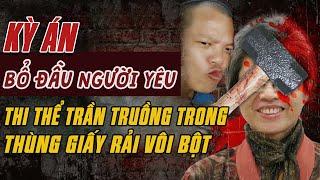 Kỳ Án Trung Quốc: THI THỂ TRẦN TRUỒNG Trong Thùng Giấy Rải Vôi Bột & Bổ Đầu Người Yêu #giaimakyan