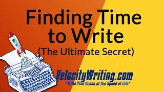 Finding Time to Write | The Ultimate Secret