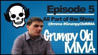 Grumpy Old MMA - Ep#5 All Part of the Show (Front Row MMA)