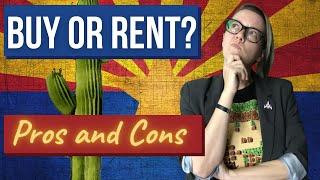 Is It Better To Buy Or Rent Your Home? Pros and Cons! | Phoenix Arizona Real Estate