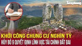 Địa ốc 24: Khởi công chung cư nghìn tỷ; hủy bỏ 9 quyết định lĩnh vực tài chính đất đai