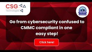 Build Clear Cybersecurity Standards and becoming CMMC compliant With CSG Technologies