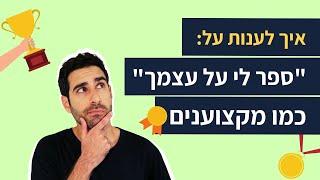 ספר לי על עצמך - ככה תספקו תשובה מנצחת בכל ראיון עבודה!