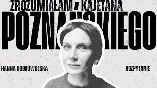 Zrozumiałam Kajetana Poznańskiego | Hanna Dobrowolska | ROZPYTANIE