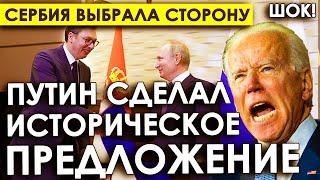 Путин таки сделал это/Сербия выбрала сторону/Путин сделал президенту Сербии историческое предложение