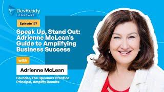 Speak Up, Stand Out: Adrienne McLean’s Guide to Amplifying Business Success |Ep 157|DevReady Podcast