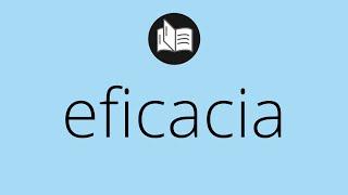 Que significa EFICACIA • eficacia SIGNIFICADO • eficacia DEFINICIÓN • Que es EFICACIA