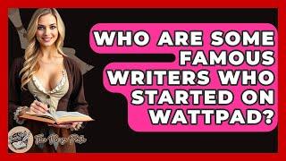 Who Are Some Famous Writers Who Started On Wattpad? - The Prose Path