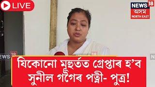 LIVE । Sunil Gogoi | Assam Police | যিকোনো মূহুৰ্তত গ্ৰেপ্তাৰ হ'ব সুনিল গগৈৰ পত্নী-পুত্ৰ-ভতিজা! N18L