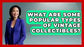 What Are Some Popular Types of Vintage Collectibles? | The Collectibles Guide