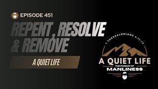 451: A Quiet Life| | Repent Resolve & Remove