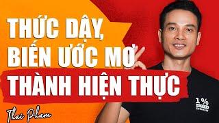 THỨC DẬY VÀ BIẾN ƯỚC MƠ THÀNH HIỆN THỰC | THÁI PHẠM