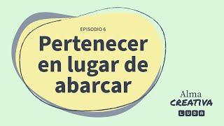 Pertenecer en lugar de abarcar · Alma creativa