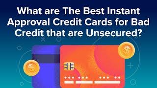 What are The Best Instant Approval Credit Cards for Bad Credit that are Unsecured?