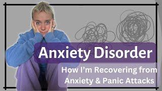 Anxiety Disorder | How I'm Recovering from Anxiety and Panic Attacks