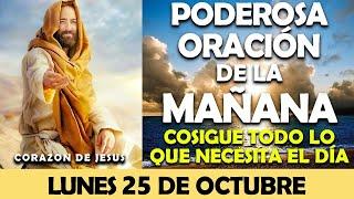 ORACIÓN DE LA MAÑANA DE HOY LUNES 25 DE OCTUBRE PODEROSA ORACIÓN PARA COSIGUE TODO LO QUE NECESITAS