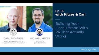 Kitces & Carl Ep 85: Building Your (Local) Brand With PR That Actually Works