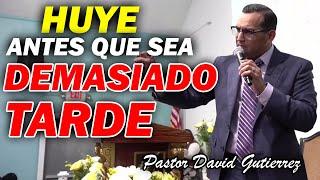 HUYE ANTES QUE SEA DEMASIADO TARDE - Pastor David Gutiérrez