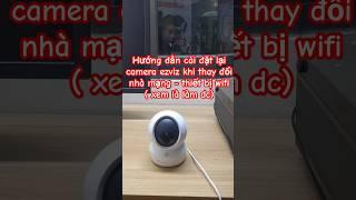 Hướng dẫn cài đặt lại camera #ezviz khi thay đổi nhà mạng - thiết bị wifi khác ( chi tiết từ A-Z)
