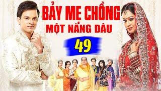 Bảy Mẹ Chồng Một Nàng Dâu - Tập 49 | Phim Bộ Tình Cảm Ấn Độ Mới Hay Nhất Lồng Tiếng