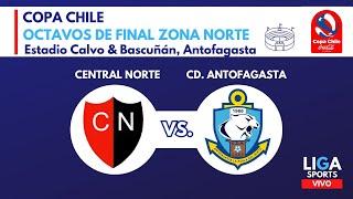 CENTRAL NORTE VS. DEPORTES ANTOFAGASTA | OCTAVOS FINAL ZONA NORTE COPA CHILE 2024 EN VIVO !