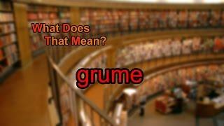 What does grume mean?