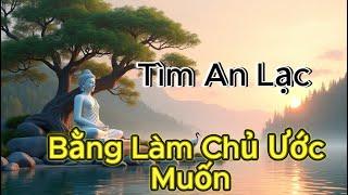 Ước Muốn và Tâm Hồn: Hành Trình Chánh Niệm Tìm Hạnh Phúc | Phật Pháp Căn Bản | Vô Ngã Chân Tâm