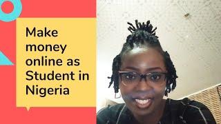 How to Make Money online as a student in Nigeria